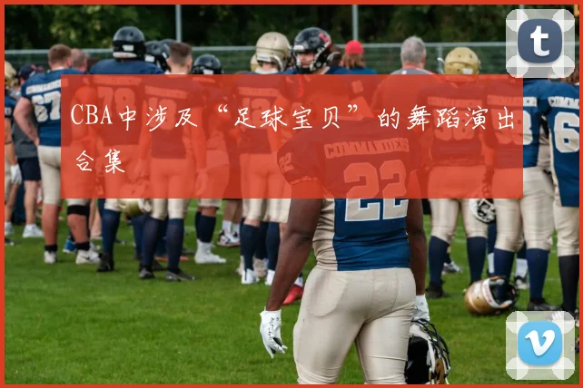 CBA中涉及“足球宝贝”的舞蹈演出合集