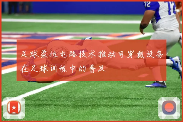 足球柔性电路技术推动可穿戴设备在足球训练中的普及
