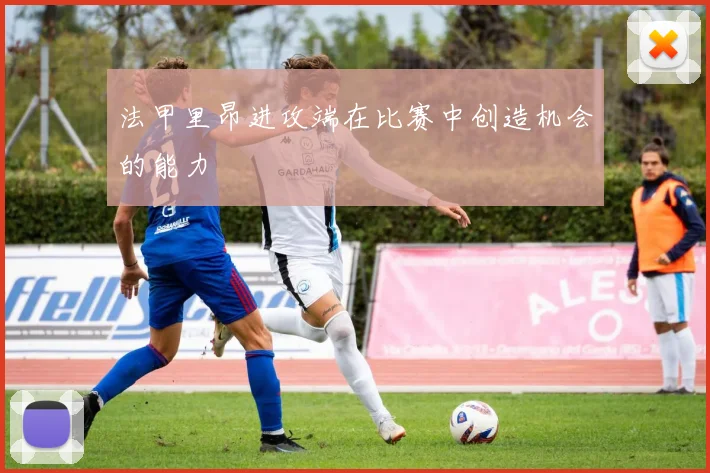 法甲里昂进攻端在比赛中创造机会的能力